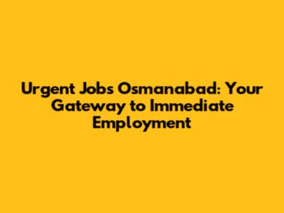 Urgent Jobs Osmanabad: Your Gateway to Immediate Employment