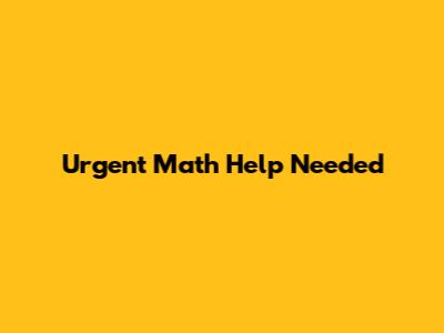 Urgent Math Help Needed