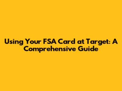 Using Your FSA Card at Target: A Comprehensive Guide