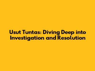 Usut Tuntas: Diving Deep into Investigation and Resolution