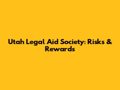 Utah Legal Aid Society: Risks & Rewards