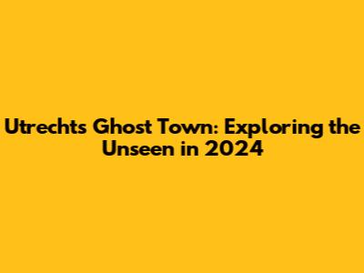 Utrecht's Ghost Town: Exploring the Unseen in 2024
