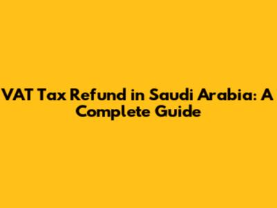 VAT Tax Refund in Saudi Arabia: A Complete Guide