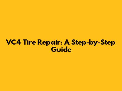 VC4 Tire Repair: A Step-by-Step Guide