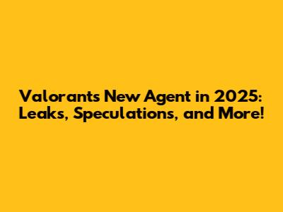 Valorant's New Agent in 2025: Leaks, Speculations, and More!