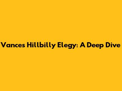 Vance's Hillbilly Elegy: A Deep Dive