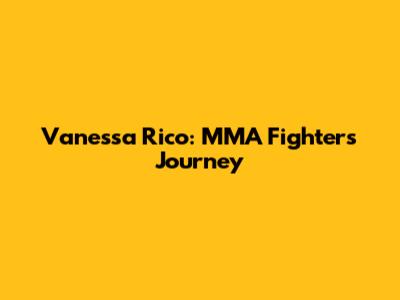 Vanessa Rico: MMA Fighter's Journey