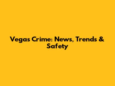 Vegas Crime: News, Trends & Safety