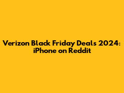 Verizon Black Friday Deals 2024: iPhone on Reddit