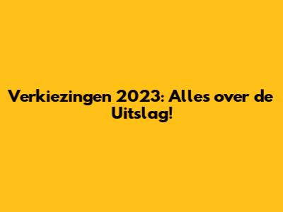 Verkiezingen 2023: Alles over de Uitslag!