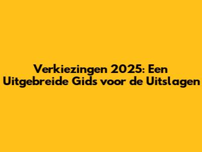 Verkiezingen 2025: Een Uitgebreide Gids voor de Uitslagen