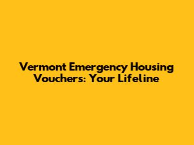 Vermont Emergency Housing Vouchers: Your Lifeline