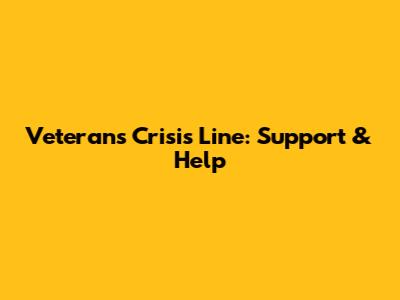 Veterans Crisis Line: Support & Help
