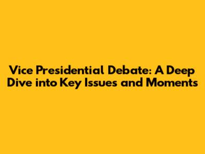 Vice Presidential Debate: A Deep Dive into Key Issues and Moments