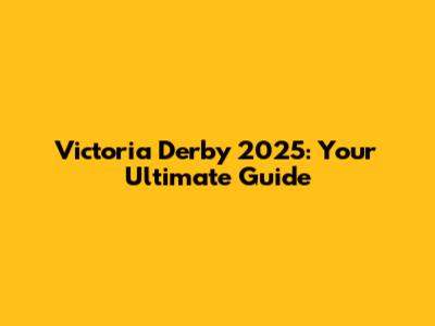 Victoria Derby 2025: Your Ultimate Guide