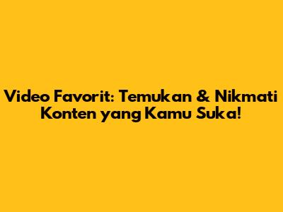 Video Favorit: Temukan & Nikmati Konten yang Kamu Suka!