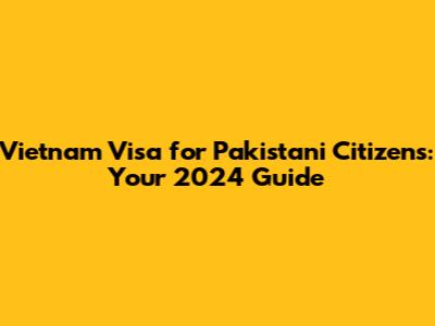 Vietnam Visa for Pakistani Citizens: Your 2024 Guide