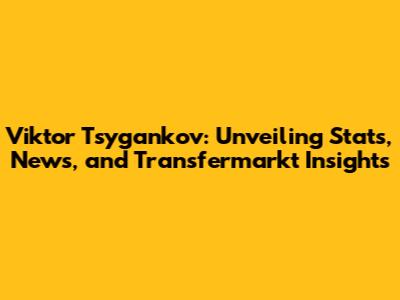 Viktor Tsygankov: Unveiling Stats, News, and Transfermarkt Insights
