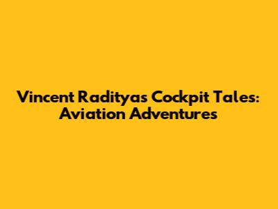 Vincent Raditya's Cockpit Tales: Aviation Adventures