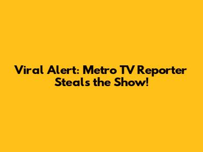 Viral Alert: Metro TV Reporter Steals the Show!