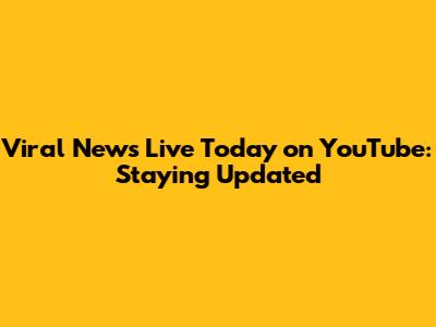 Viral News Live Today on YouTube: Staying Updated