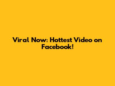 Viral Now: Hottest Video on Facebook!