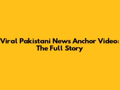 Viral Pakistani News Anchor Video: The Full Story