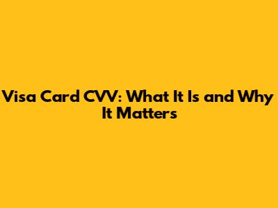 Visa Card CVV: What It Is and Why It Matters
