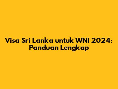 Visa Sri Lanka untuk WNI 2024: Panduan Lengkap