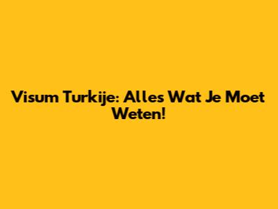 Visum Turkije: Alles Wat Je Moet Weten!