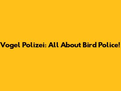 Vogel Polizei: All About Bird Police!