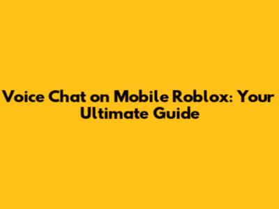 Voice Chat on Mobile Roblox: Your Ultimate Guide