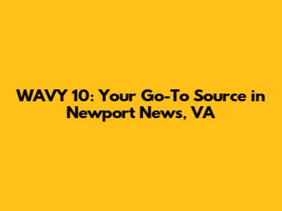 WAVY 10: Your Go-To Source in Newport News, VA