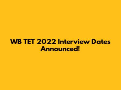 WB TET 2022 Interview Dates Announced!