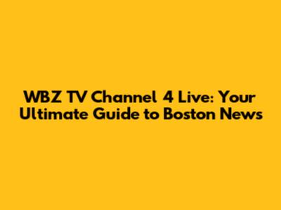 WBZ TV Channel 4 Live: Your Ultimate Guide to Boston News