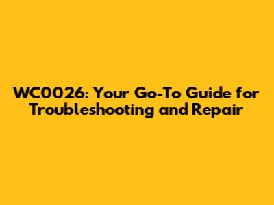 WC0026: Your Go-To Guide for Troubleshooting and Repair