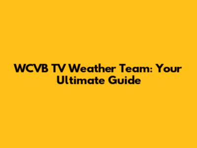WCVB TV Weather Team: Your Ultimate Guide