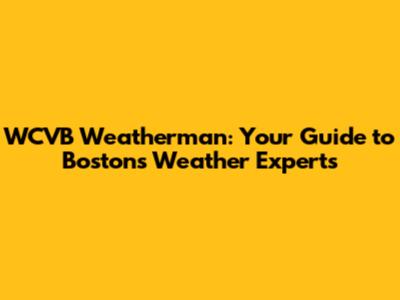 WCVB Weatherman: Your Guide to Boston's Weather Experts