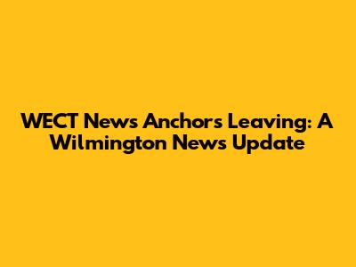 WECT News Anchors Leaving: A Wilmington News Update