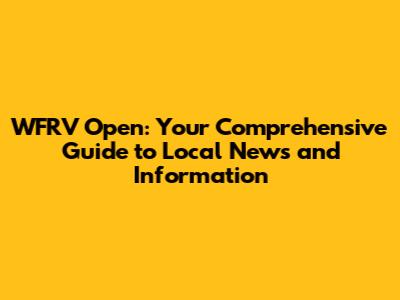 WFRV Open: Your Comprehensive Guide to Local News and Information