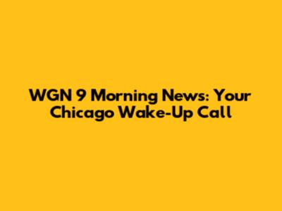 WGN 9 Morning News: Your Chicago Wake-Up Call