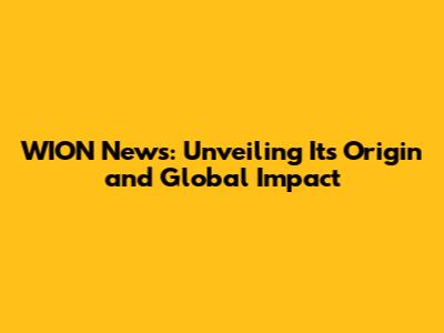 WION News: Unveiling Its Origin and Global Impact