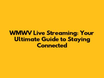 WMWV Live Streaming: Your Ultimate Guide to Staying Connected