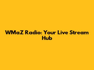 WMaZ Radio: Your Live Stream Hub