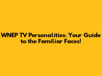 WNEP TV Personalities: Your Guide to the Familiar Faces!