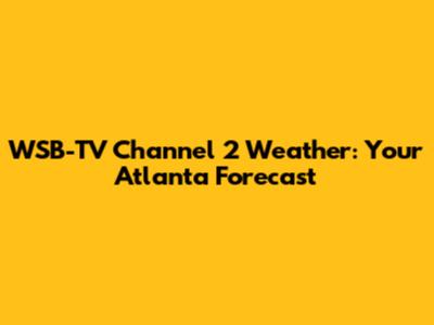 WSB-TV Channel 2 Weather: Your Atlanta Forecast