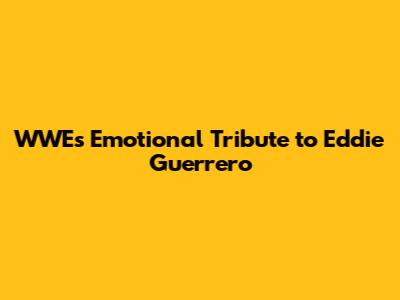 WWE's Emotional Tribute to Eddie Guerrero