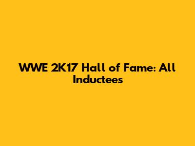 WWE 2K17 Hall of Fame: All Inductees