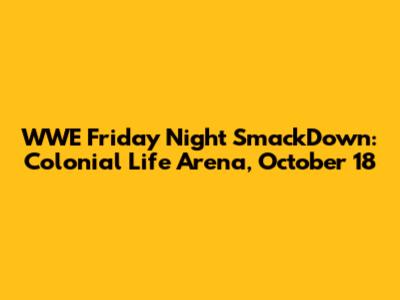 WWE Friday Night SmackDown: Colonial Life Arena, October 18