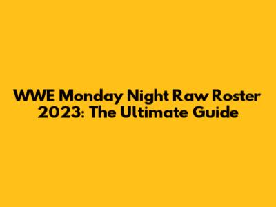 WWE Monday Night Raw Roster 2023: The Ultimate Guide